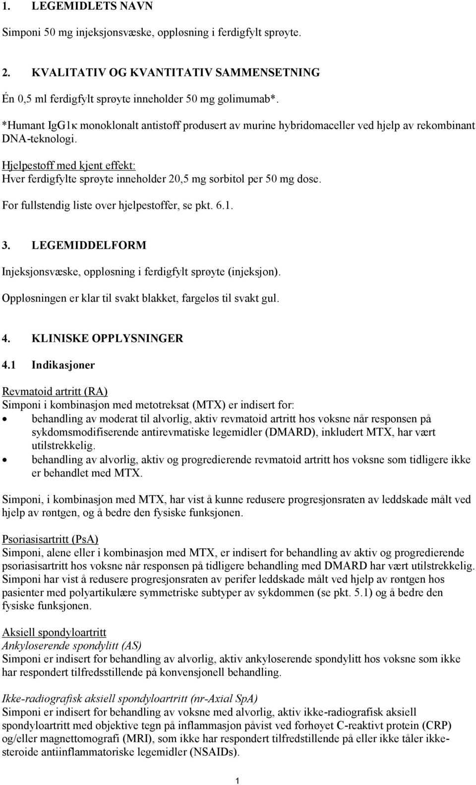 Hjelpestoff med kjent effekt: Hver ferdigfylte sprøyte inneholder 20,5 mg sorbitol per 50 mg dose. For fullstendig liste over hjelpestoffer, se pkt. 6.1. 3.