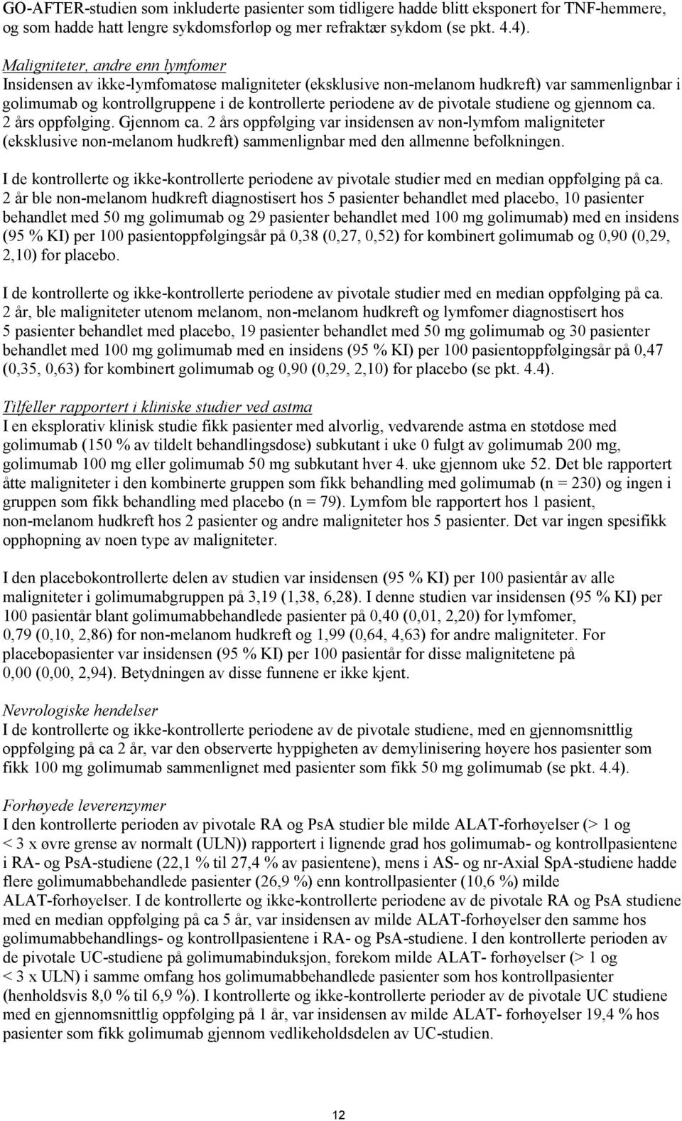 pivotale studiene og gjennom ca. 2 års oppfølging. Gjennom ca. 2 års oppfølging var insidensen av non-lymfom maligniteter (eksklusive non-melanom hudkreft) sammenlignbar med den allmenne befolkningen.