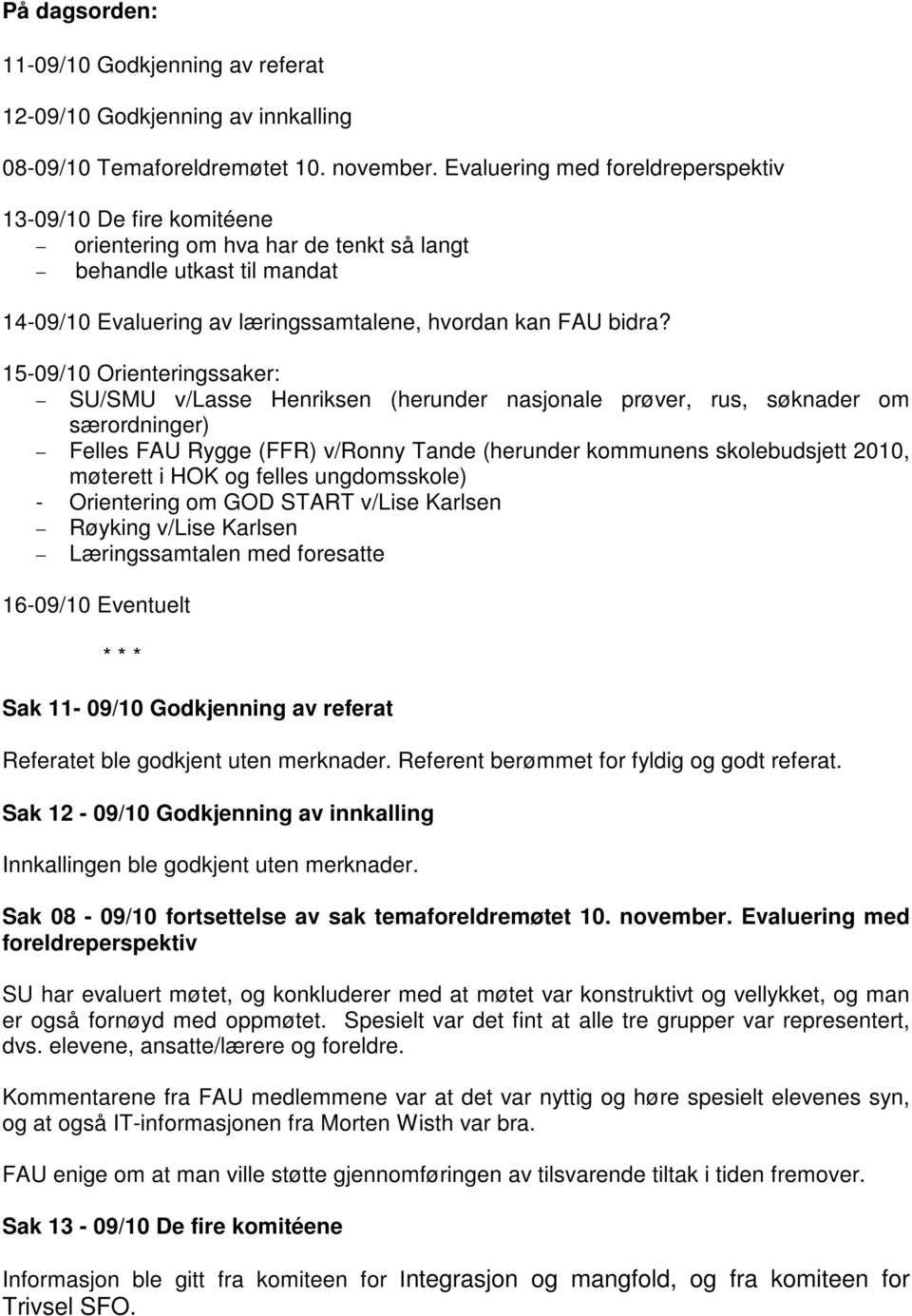 15-09/10 Orienteringssaker: SU/SMU v/lasse Henriksen (herunder nasjonale prøver, rus, søknader om særordninger) Felles FAU Rygge (FFR) v/ronny Tande (herunder kommunens skolebudsjett 2010, møterett i