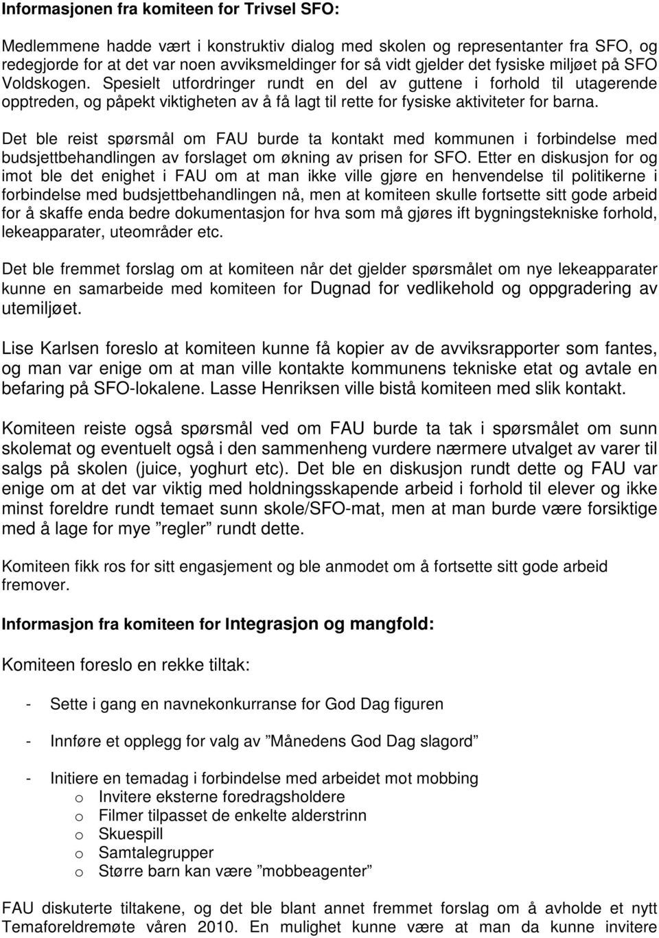 Det ble reist spørsmål om FAU burde ta kontakt med kommunen i forbindelse med budsjettbehandlingen av forslaget om økning av prisen for SFO.