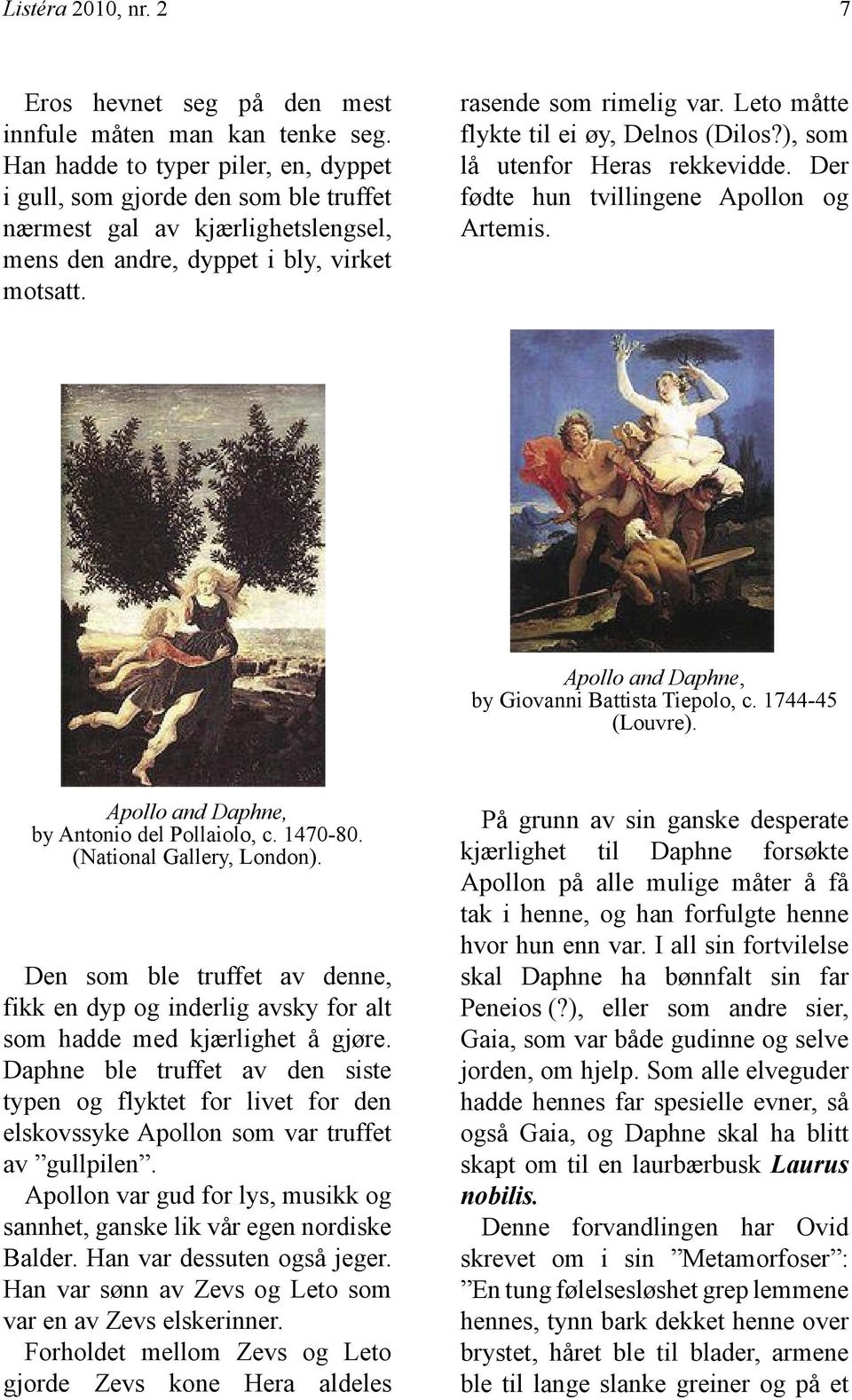 Leto måtte flykte til ei øy, Delnos (Dilos?), som lå utenfor Heras rekkevidde. Der fødte hun tvillingene Apollon og Artemis. Apollo and Daphne, by Giovanni Battista Tiepolo, c. 1744-45 (Louvre).