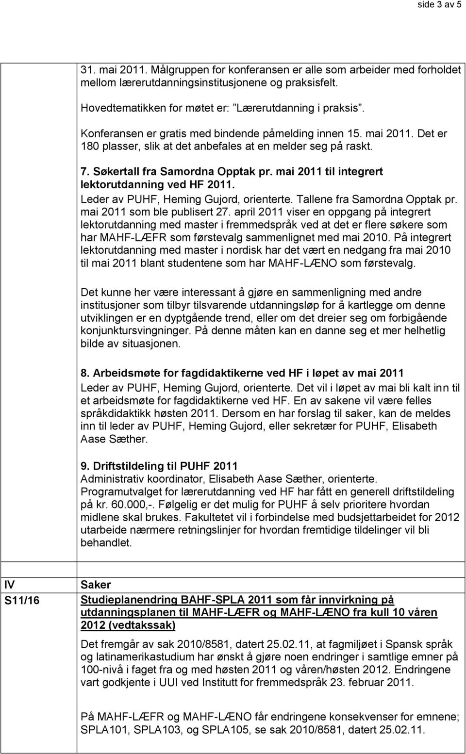 mai 2011 til integrert lektorutdanning ved HF 2011. Leder av PUHF, Heming Gujord, orienterte. Tallene fra Samordna Opptak pr. mai 2011 som ble publisert 27.