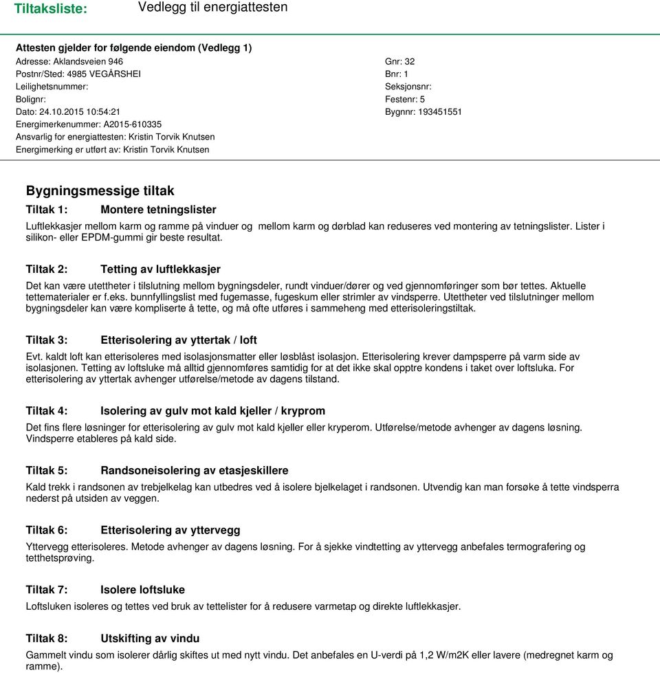 2015 10:54:21 Bygnnr: 193451551 Energimerkenummer: A2015-610335 Ansvarlig for energiattesten: Kristin Torvik Knutsen Energimerking er utført av: Kristin Torvik Knutsen Bygningsmessige tiltak Tiltak