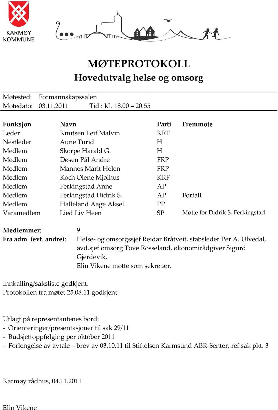 H Medlem Døsen Pål Andre FRP Medlem Mannes Marit Helen FRP Medlem Koch Olene Mjølhus KRF Medlem Ferkingstad Anne AP Medlem Ferkingstad Didrik S.