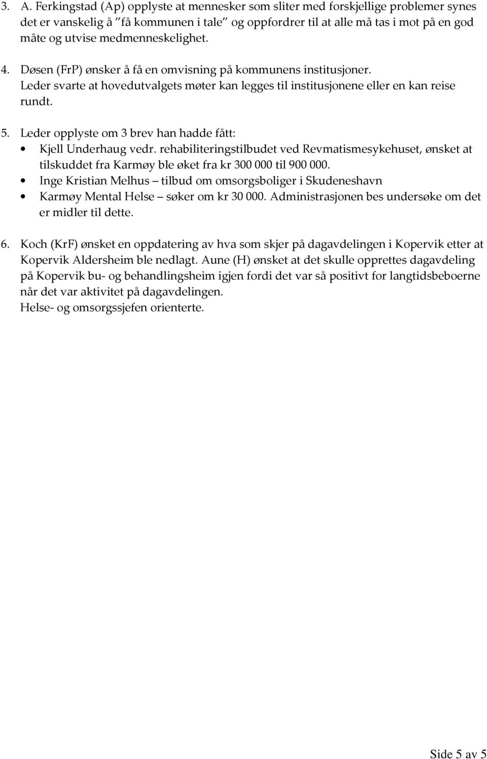 Leder opplyste om 3 brev han hadde fått: Kjell Underhaug vedr. rehabiliteringstilbudet ved Revmatismesykehuset, ønsket at tilskuddet fra Karmøy ble øket fra kr 300 000 til 900 000.