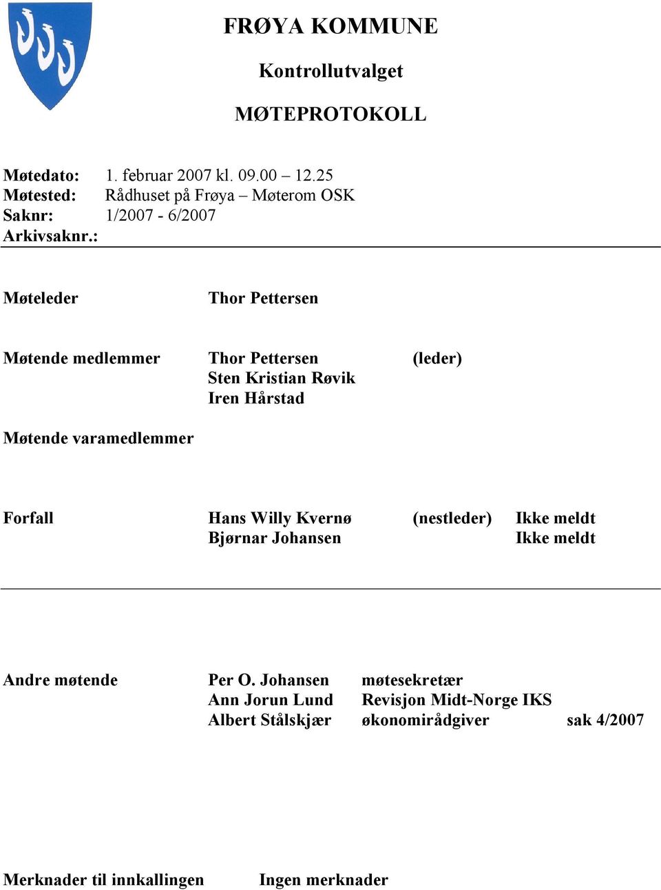 : Møteleder Thor Pettersen Møtende medlemmer Thor Pettersen (leder) Sten Kristian Røvik Iren Hårstad Møtende varamedlemmer Forfall