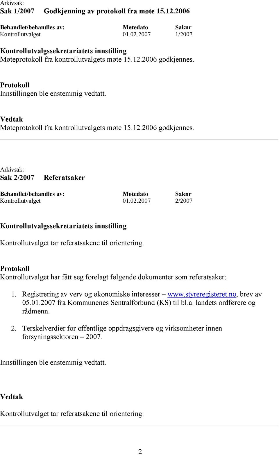 Kontrollutvalget har fått seg forelagt følgende dokumenter som referatsaker: 1. Registrering av verv og økonomiske interesser www.styreregisteret.no, brev av 05.01.