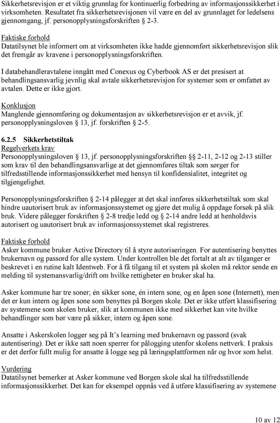 Datatilsynet ble informert om at virksomheten ikke hadde gjennomført sikkerhetsrevisjon slik det fremgår av kravene i personopplysningsforskriften.