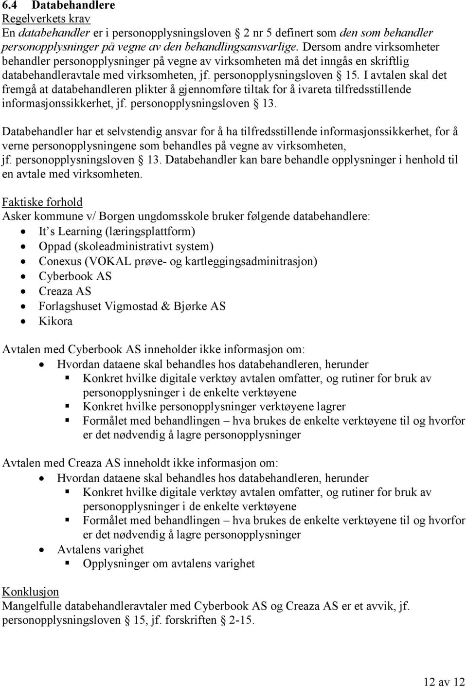 I avtalen skal det fremgå at databehandleren plikter å gjennomføre tiltak for å ivareta tilfredsstillende informasjonssikkerhet, jf. personopplysningsloven 13.