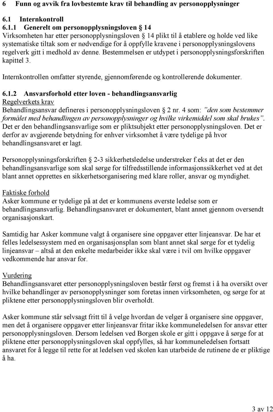 1 Generelt om personopplysningsloven 14 Virksomheten har etter personopplysningsloven 14 plikt til å etablere og holde ved like systematiske tiltak som er nødvendige for å oppfylle kravene i