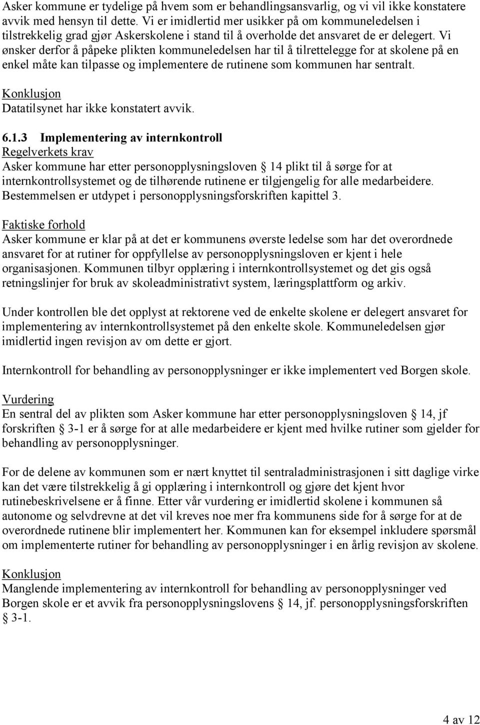 Vi ønsker derfor å påpeke plikten kommuneledelsen har til å tilrettelegge for at skolene på en enkel måte kan tilpasse og implementere de rutinene som kommunen har sentralt.