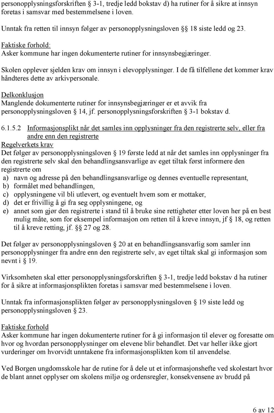 Skolen opplever sjelden krav om innsyn i elevopplysninger. I de få tilfellene det kommer krav håndteres dette av arkivpersonale.