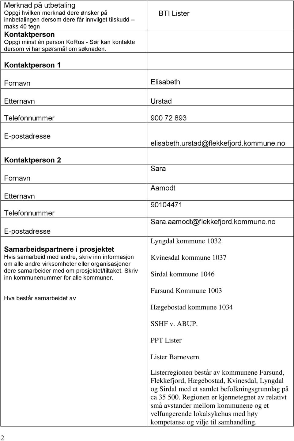 BTI Lister Kontaktperson 1 Fornavn Etternavn Elisabeth Urstad Telefonnummer 900 72 893 E-postadresse Kontaktperson 2 Fornavn Etternavn Telefonnummer E-postadresse Samarbeidspartnere i prosjektet Hvis