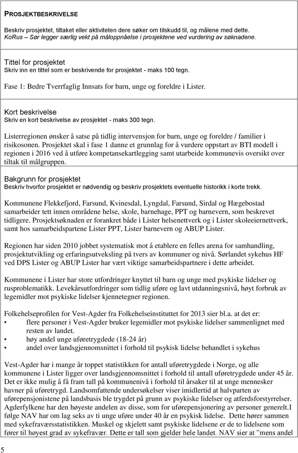 Fase 1: Bedre Tverrfaglig Innsats for barn, unge og foreldre i Lister. 5 Kort beskrivelse Skriv en kort beskrivelse av prosjektet - maks 300 tegn.