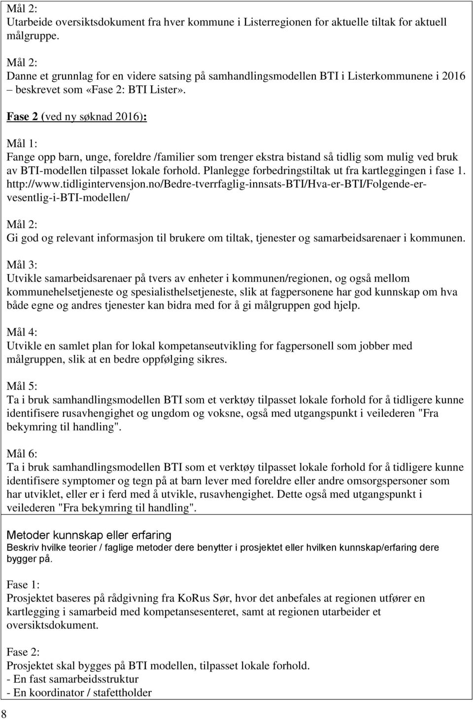 Fase 2 (ved ny søknad 2016): Mål 1: Fange opp barn, unge, foreldre /familier som trenger ekstra bistand så tidlig som mulig ved bruk av BTI-modellen tilpasset lokale forhold.