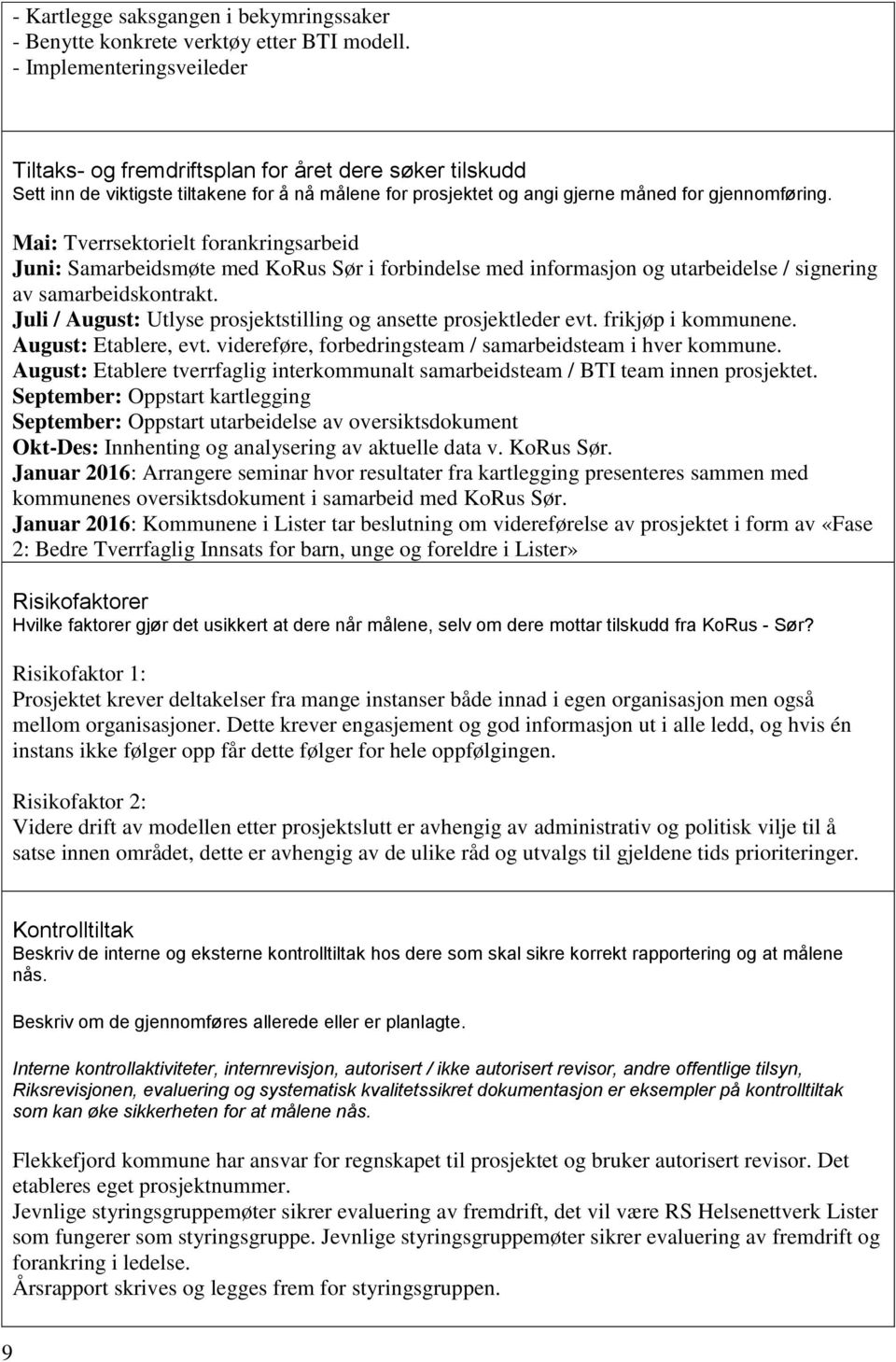 Mai: Tverrsektorielt forankringsarbeid Juni: Samarbeidsmøte med KoRus Sør i forbindelse med informasjon og utarbeidelse / signering av samarbeidskontrakt.