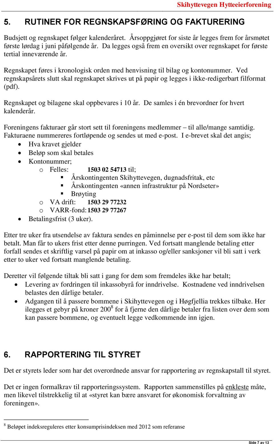 Ved regnskapsårets slutt skal regnskapet skrives ut på papir og legges i ikke-redigerbart filformat (pdf). Regnskapet og bilagene skal oppbevares i 10 år.