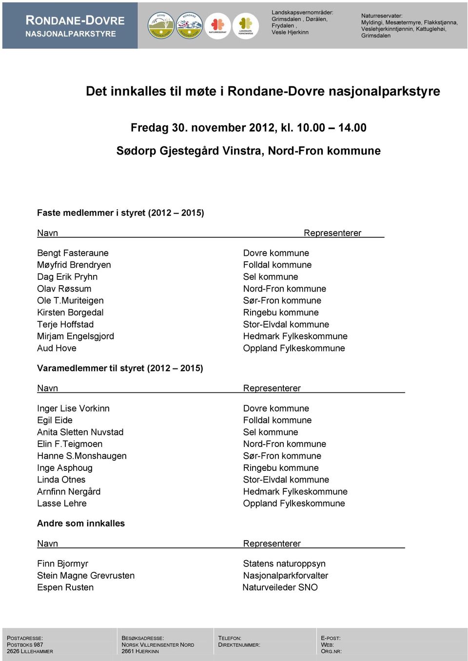 Muriteigen Kirsten Borgedal Terje Hoffstad Mirjam Engelsgjord Aud Hove Representerer Dovre kommune Folldal kommune Sel kommune Nord-Fron kommune Sør-Fron kommune Ringebu kommune Stor-Elvdal kommune