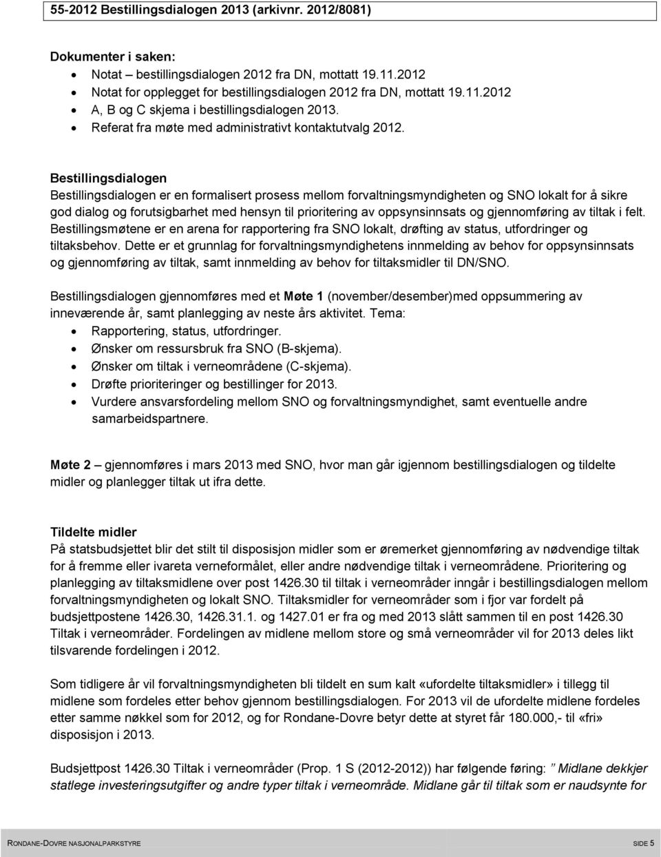 Bestillingsdialogen Bestillingsdialogen er en formalisert prosess mellom forvaltningsmyndigheten og SNO lokalt for å sikre god dialog og forutsigbarhet med hensyn til prioritering av oppsynsinnsats