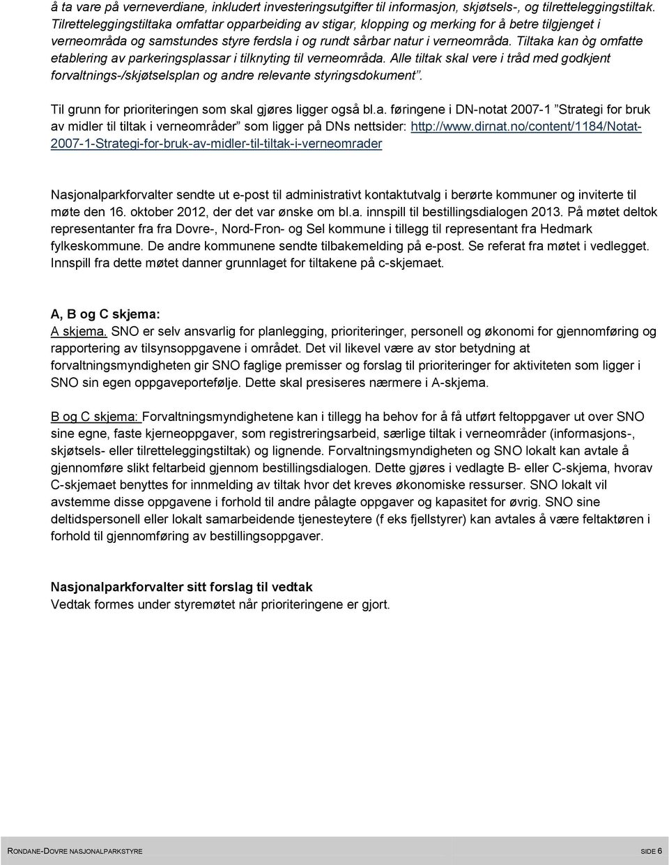 Tiltaka kan òg omfatte etablering av parkeringsplassar i tilknyting til verneområda. Alle tiltak skal vere i tråd med godkjent forvaltnings-/skjøtselsplan og andre relevante styringsdokument.