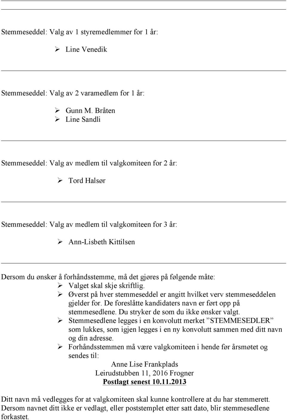 forhåndsstemme, må det gjøres på følgende måte: Ø Valget skal skje skriftlig. Ø Øverst på hver stemmeseddel er angitt hvilket verv stemmeseddelen gjelder for.