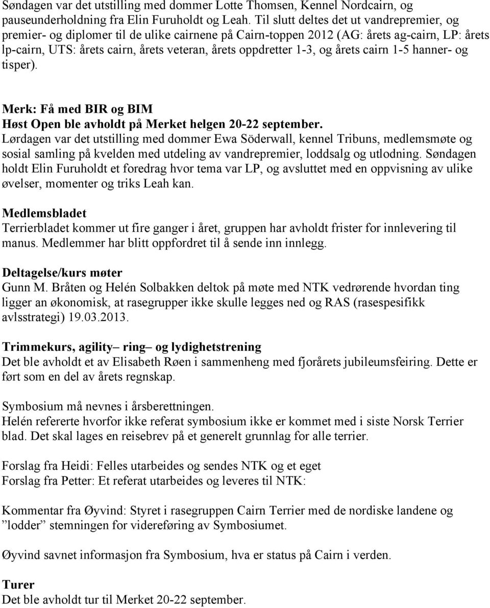1-3, og årets cairn 1-5 hanner- og tisper). Merk: Få med BIR og BIM Høst Open ble avholdt på Merket helgen 20-22 september.