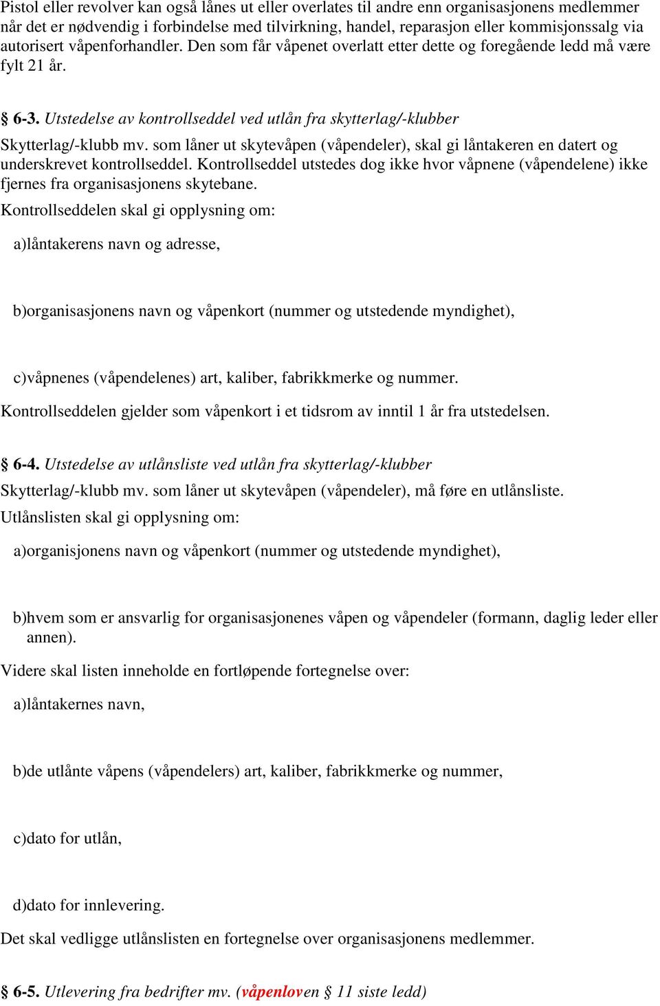 som låner ut skytevåpen (våpendeler), skal gi låntakeren en datert og underskrevet kontrollseddel.