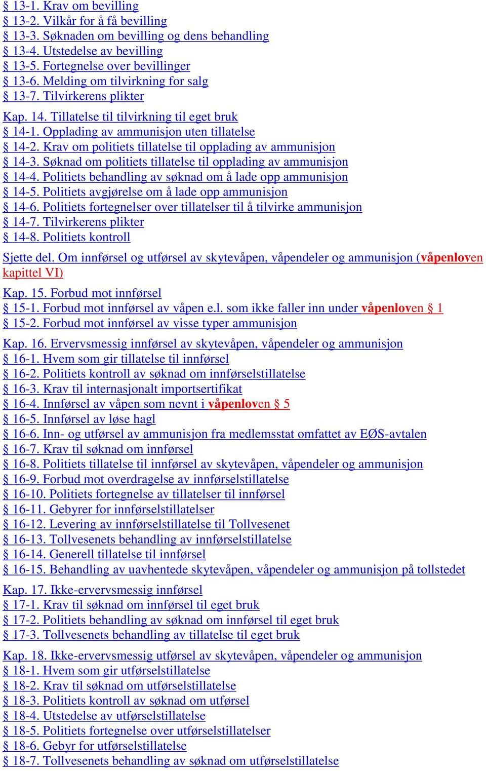 Krav om politiets tillatelse til opplading av ammunisjon 14-3. Søknad om politiets tillatelse til opplading av ammunisjon 14-4. Politiets behandling av søknad om å lade opp ammunisjon 14-5.