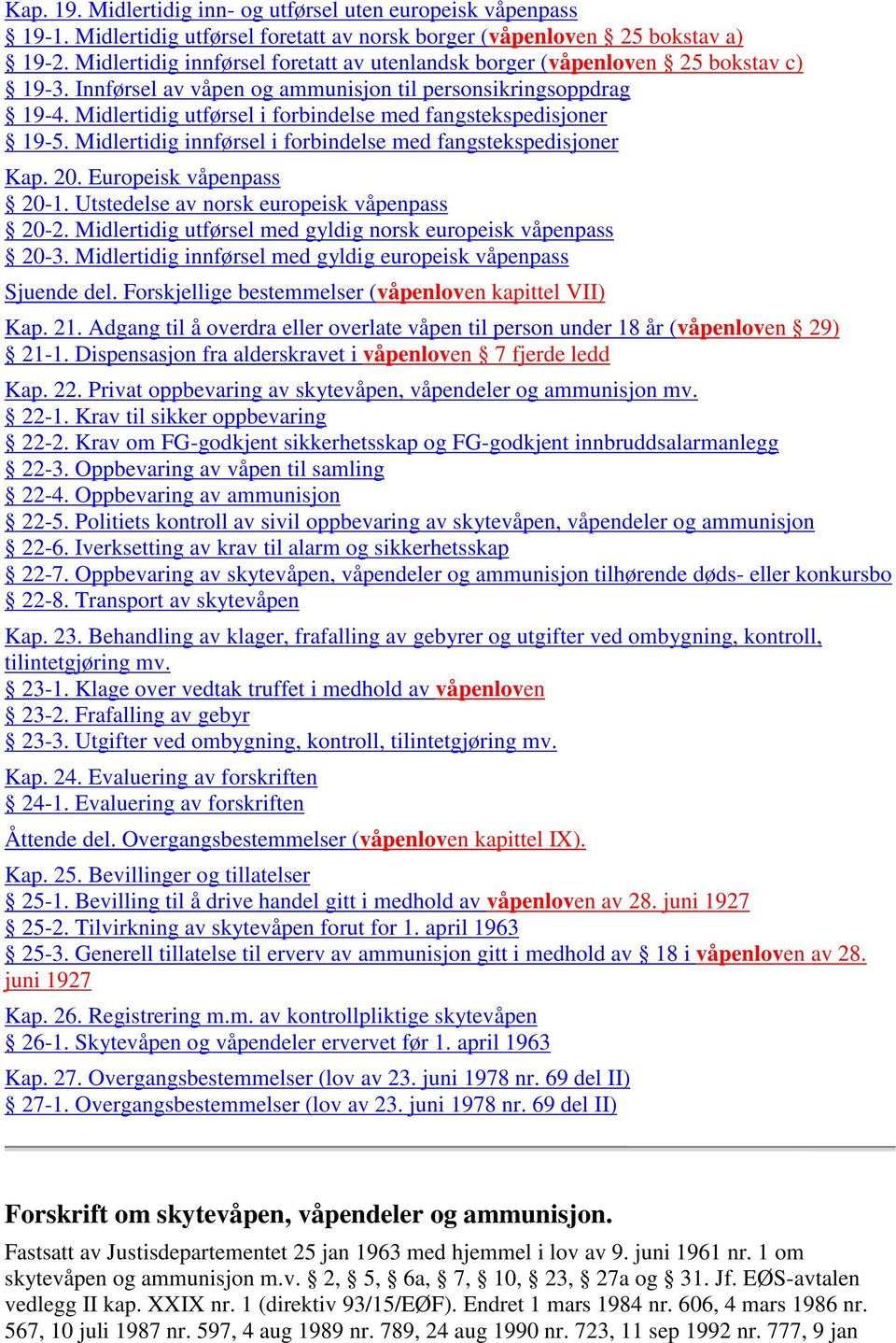 Midlertidig utførsel i forbindelse med fangstekspedisjoner 19-5. Midlertidig innførsel i forbindelse med fangstekspedisjoner Kap. 20. Europeisk våpenpass 20-1.