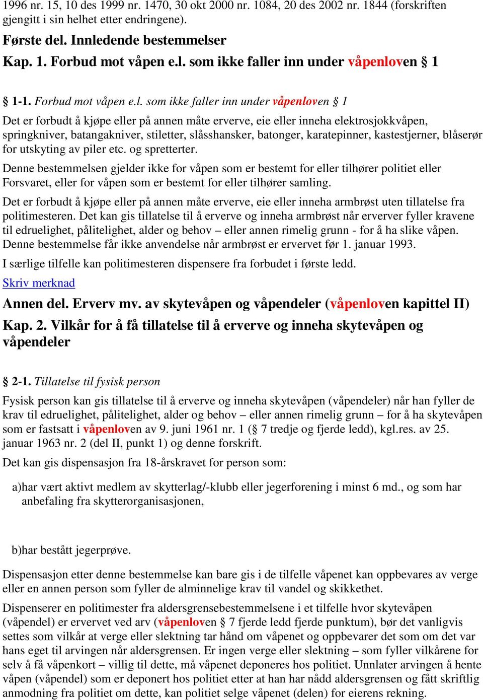 som ikke faller inn under våpenloven 1 Det er forbudt å kjøpe eller på annen måte erverve, eie eller inneha elektrosjokkvåpen, springkniver, batangakniver, stiletter, slåsshansker, batonger,