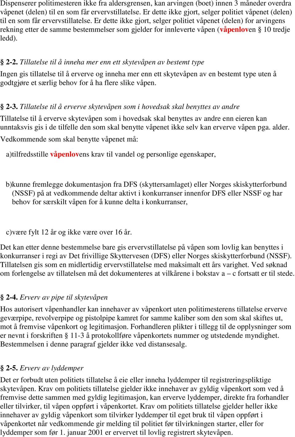 Er dette ikke gjort, selger politiet våpenet (delen) for arvingens rekning etter de samme bestemmelser som gjelder for innleverte våpen (våpenloven 10 tredje ledd). 2-2.