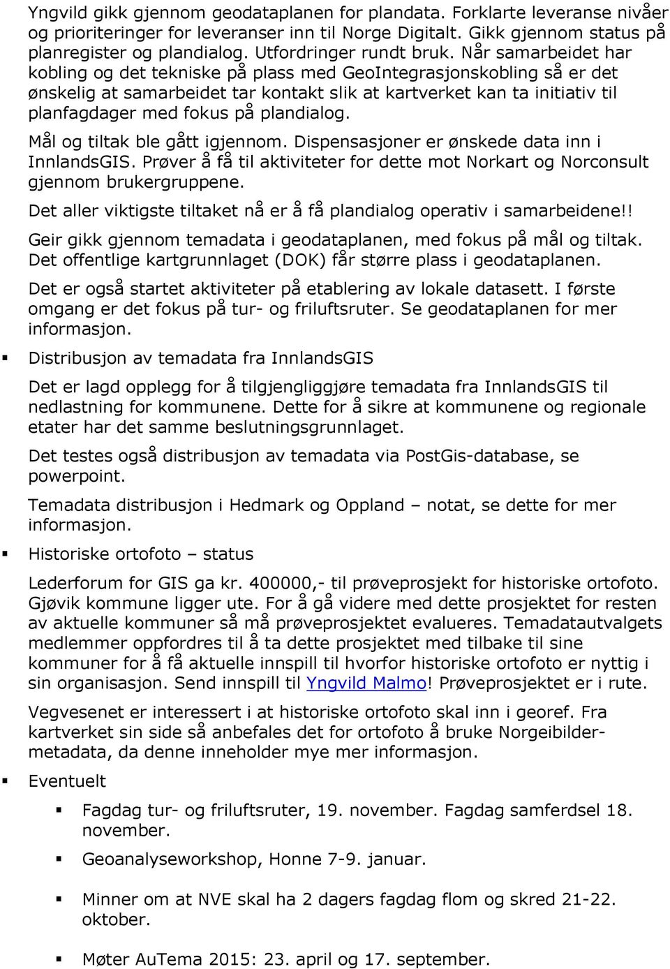 Når samarbeidet har kobling og det tekniske på plass med GeoIntegrasjonskobling så er det ønskelig at samarbeidet tar kontakt slik at kartverket kan ta initiativ til planfagdager med fokus på