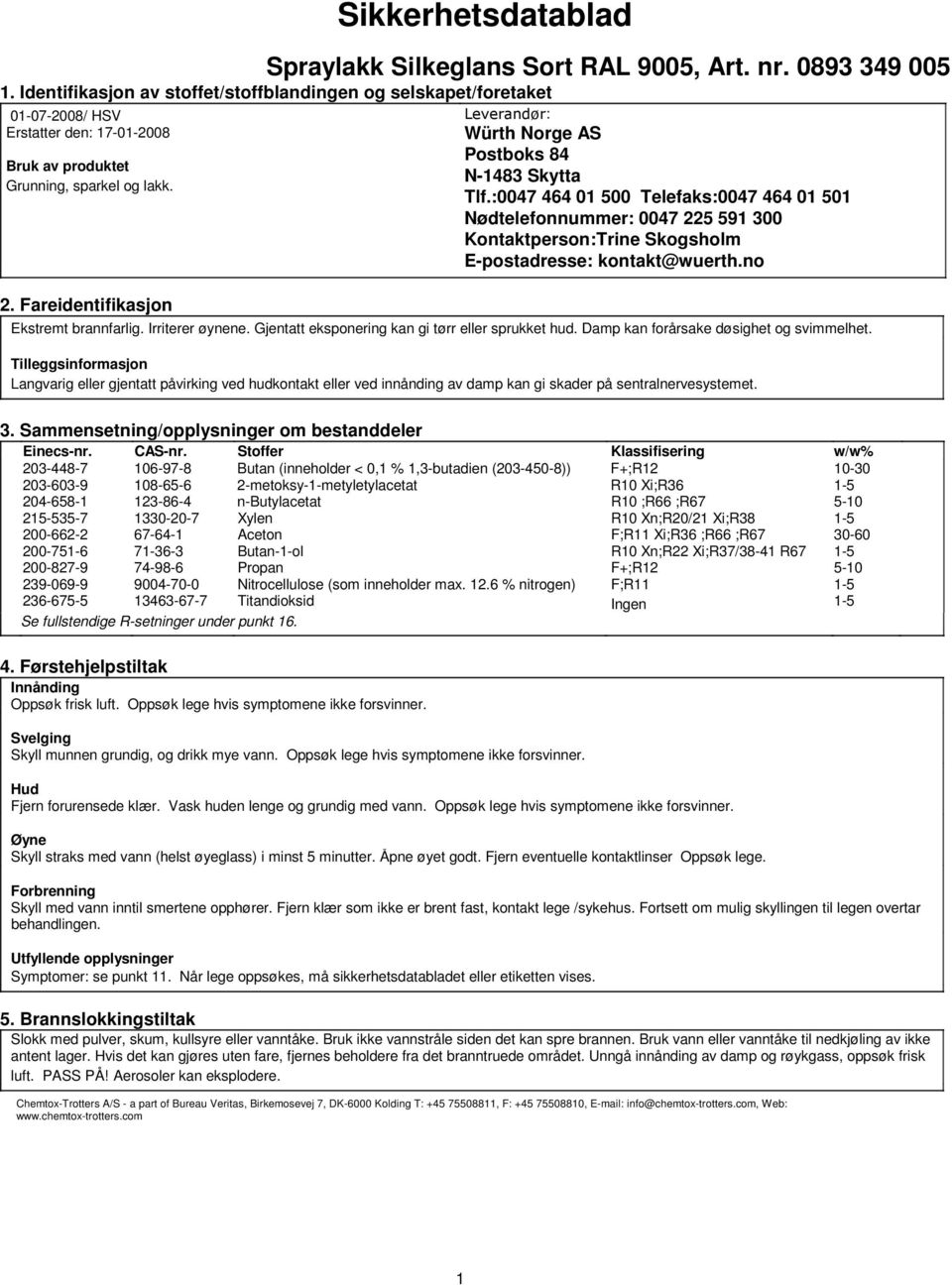 :0047 464 01 500 Telefaks:0047 464 01 501 Nødtelefonnummer: 0047 225 591 300 Kontaktperson:Trine Skogsholm Epostadresse: kontakt@wuerth.no Ekstremt brannfarlig. Irriterer øynene.