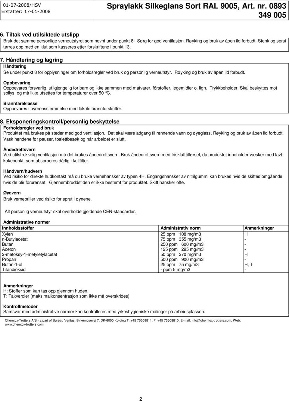 Håndtering og lagring Håndtering Se under punkt 8 for opplysninger om forholdsregler ved bruk og personlig verneutstyr. Røyking og bruk av åpen ild forbudt.