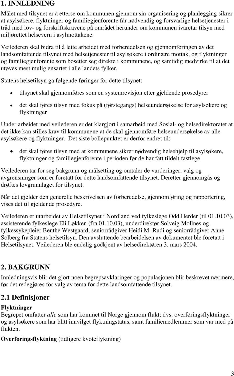 Veilederen skal bidra til å lette arbeidet med forberedelsen og gjennomføringen av det landsomfattende tilsynet med helsetjenester til asylsøkere i ordinære mottak, og flyktninger og