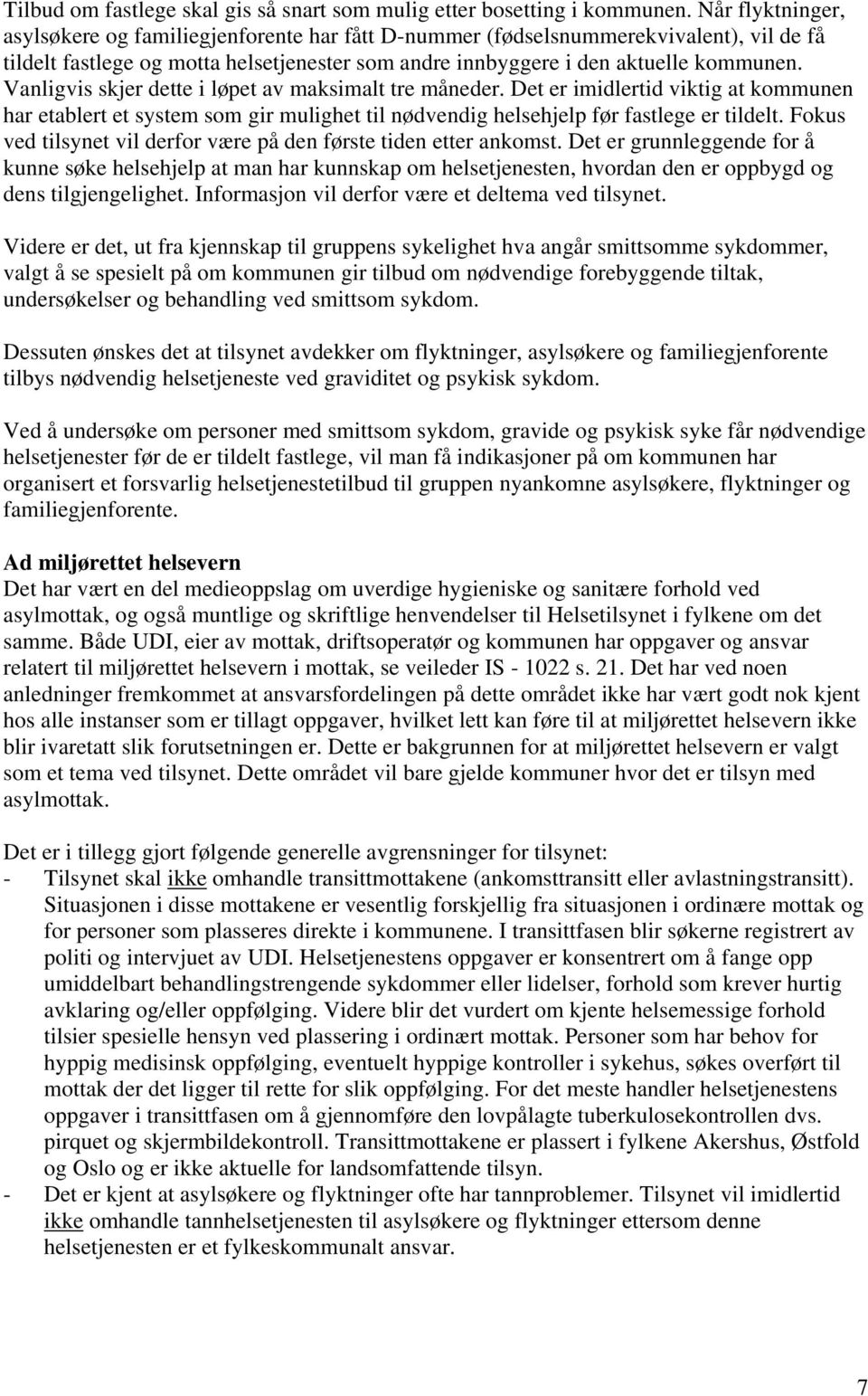 Vanligvis skjer dette i løpet av maksimalt tre måneder. Det er imidlertid viktig at kommunen har etablert et system som gir mulighet til nødvendig helsehjelp før fastlege er tildelt.