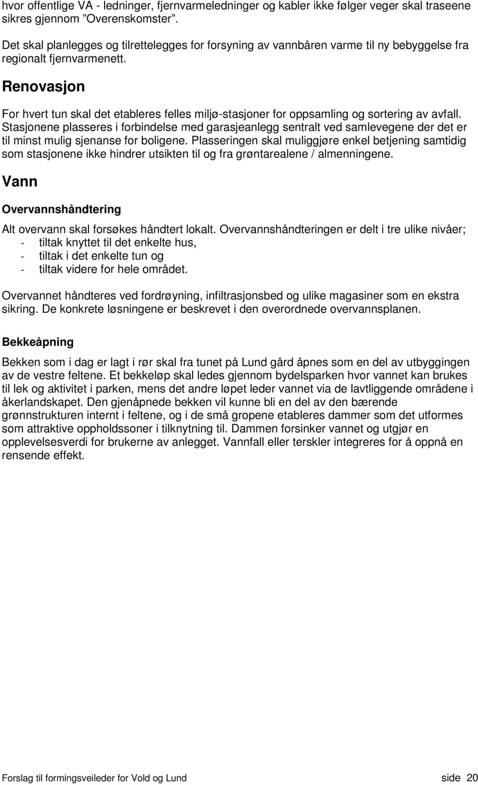 Renovasjon For hvert tun skal det etableres felles miljø-stasjoner for oppsamling og sortering av avfall.