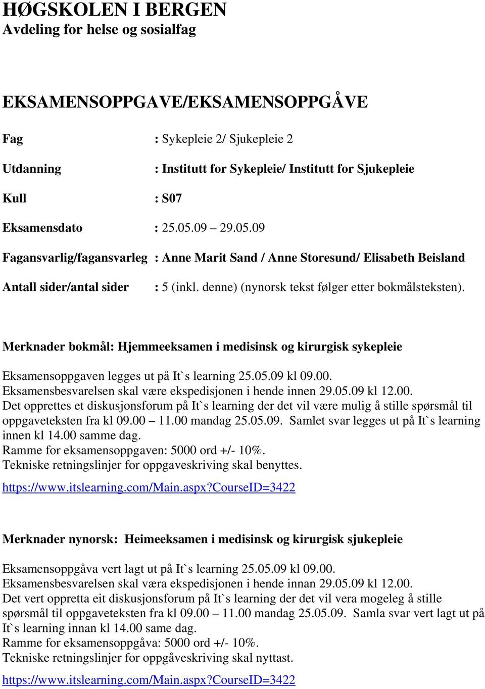 denne) (nynorsk tekst følger etter bokmålsteksten). Merknader bokmål: Hjemmeeksamen i medisinsk og kirurgisk sykepleie Eksamensoppgaven legges ut på It`s learning 25.05.09 kl 09.00.