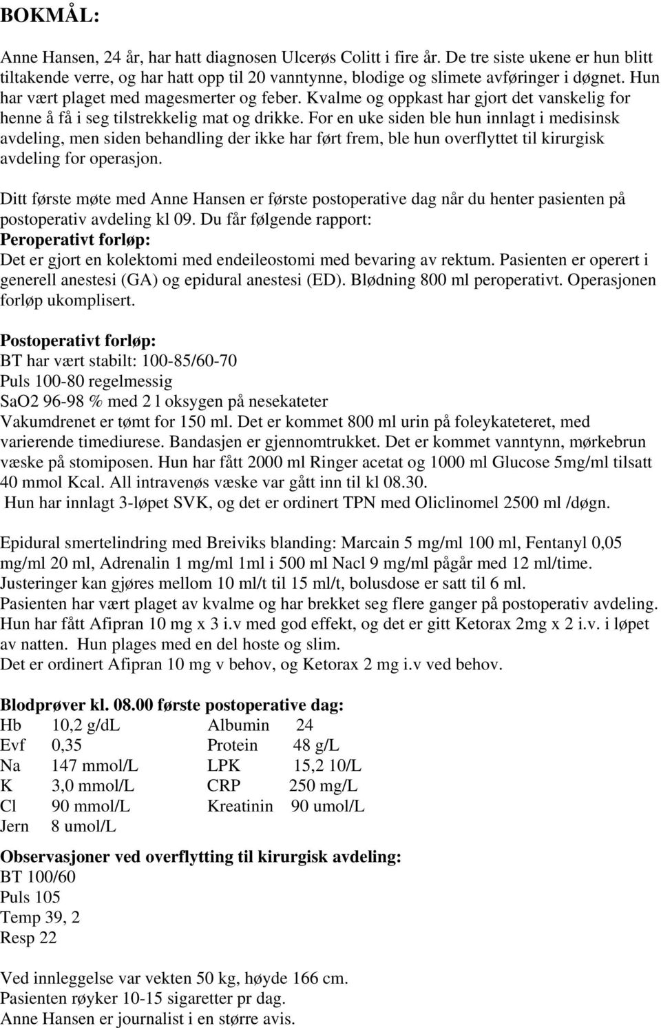 For en uke siden ble hun innlagt i medisinsk avdeling, men siden behandling der ikke har ført frem, ble hun overflyttet til kirurgisk avdeling for operasjon.