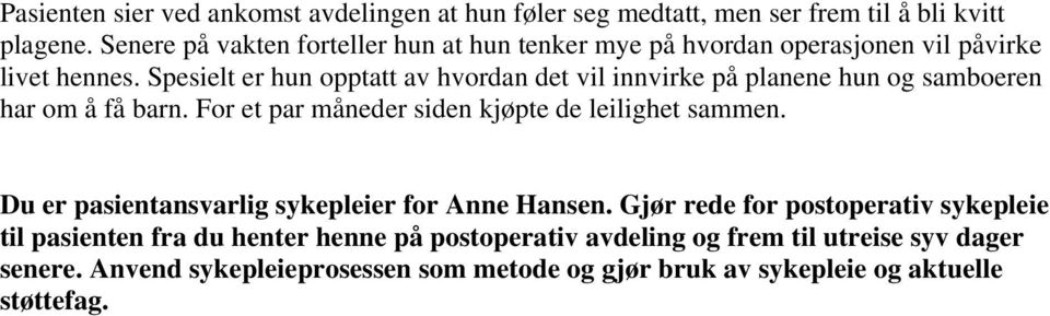 Spesielt er hun opptatt av hvordan det vil innvirke på planene hun og samboeren har om å få barn. For et par måneder siden kjøpte de leilighet sammen.