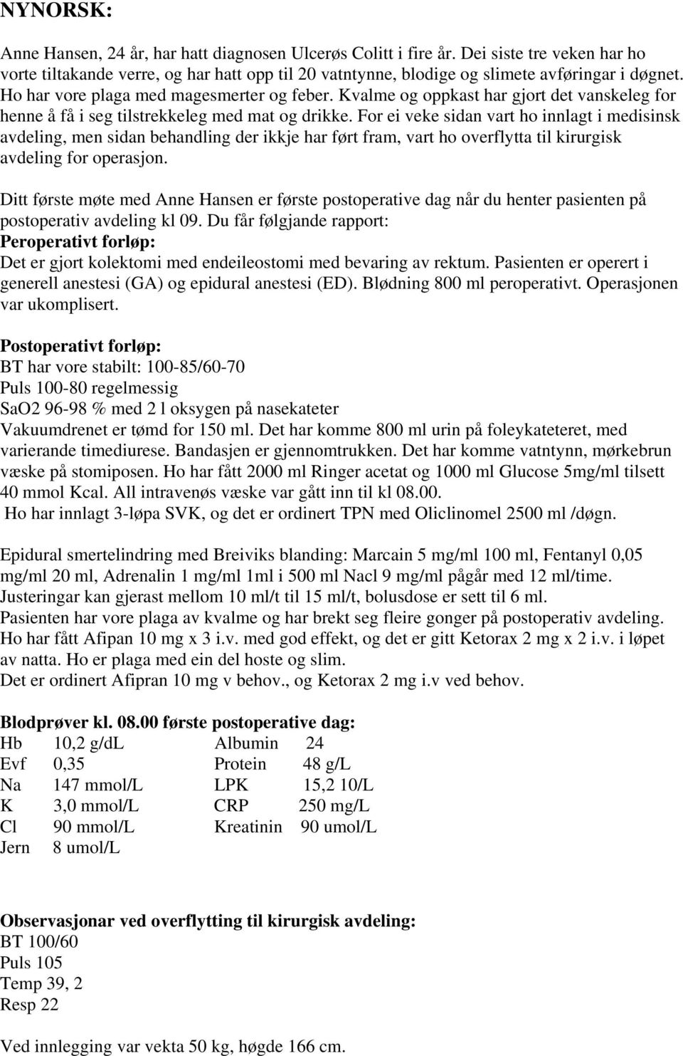 For ei veke sidan vart ho innlagt i medisinsk avdeling, men sidan behandling der ikkje har ført fram, vart ho overflytta til kirurgisk avdeling for operasjon.