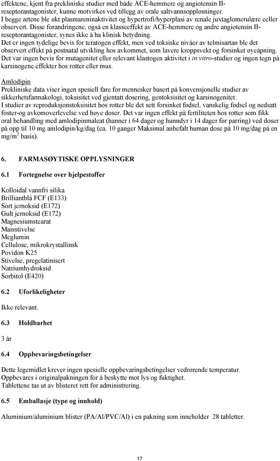 Disse forandringene, også en klasseeffekt av ACE-hemmere og andre angiotensin IIreseptorantagonister, synes ikke å ha klinisk betydning.