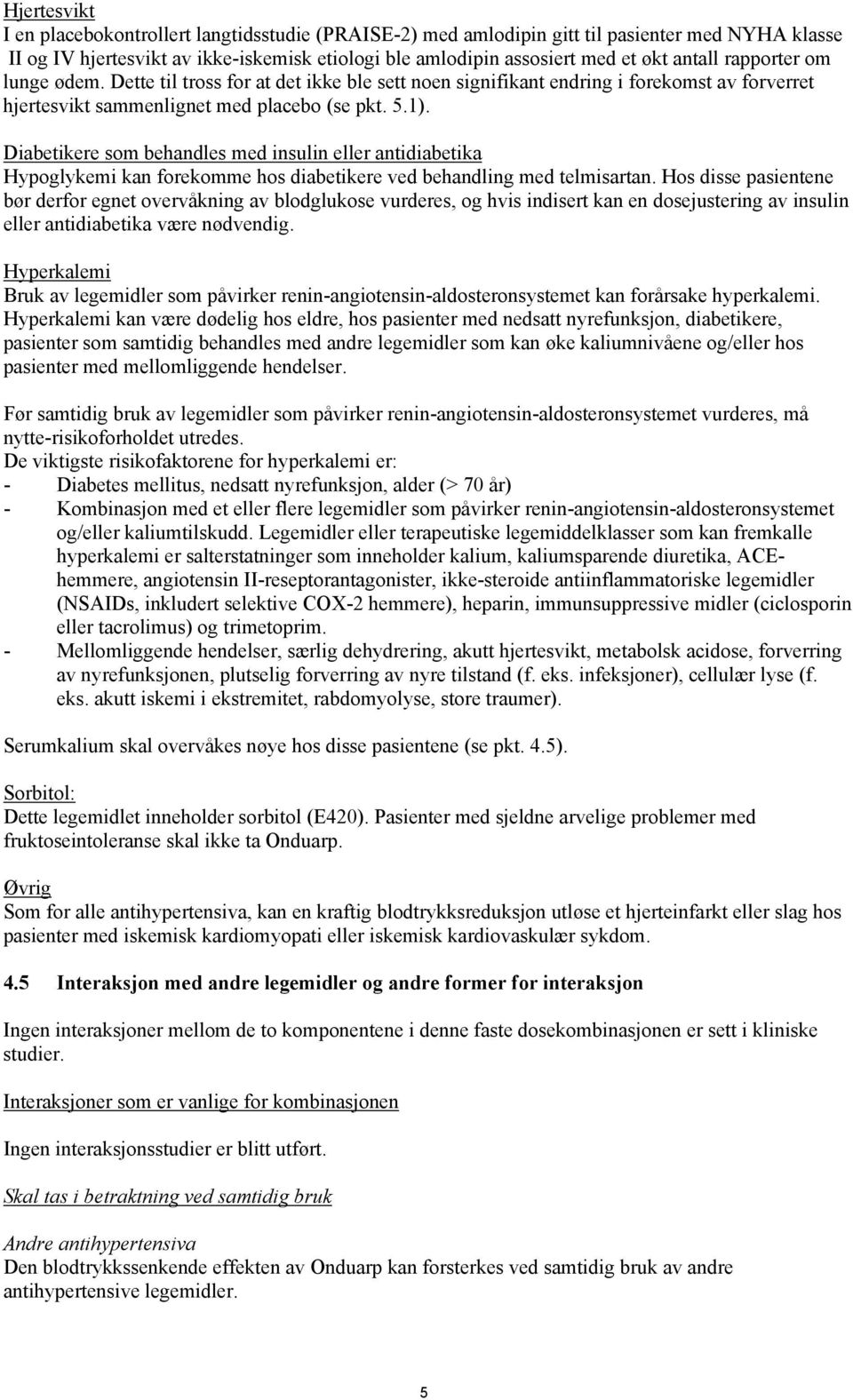 Diabetikere som behandles med insulin eller antidiabetika Hypoglykemi kan forekomme hos diabetikere ved behandling med telmisartan.