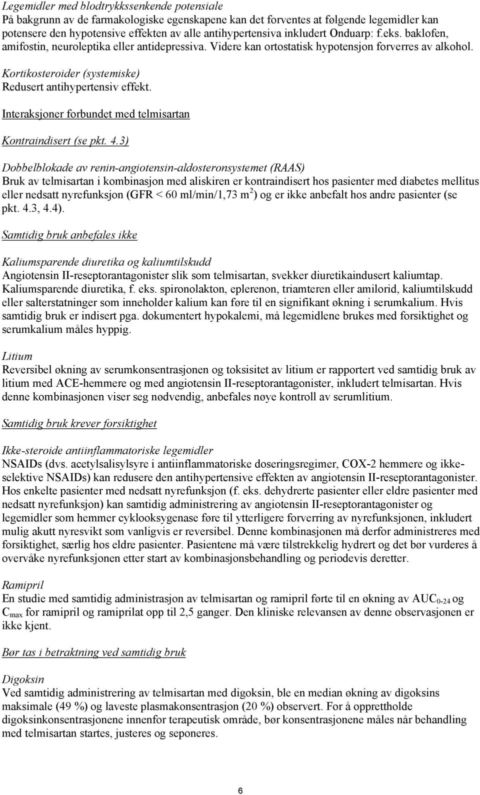 Kortikosteroider (systemiske) Redusert antihypertensiv effekt. Interaksjoner forbundet med telmisartan Kontraindisert (se pkt. 4.