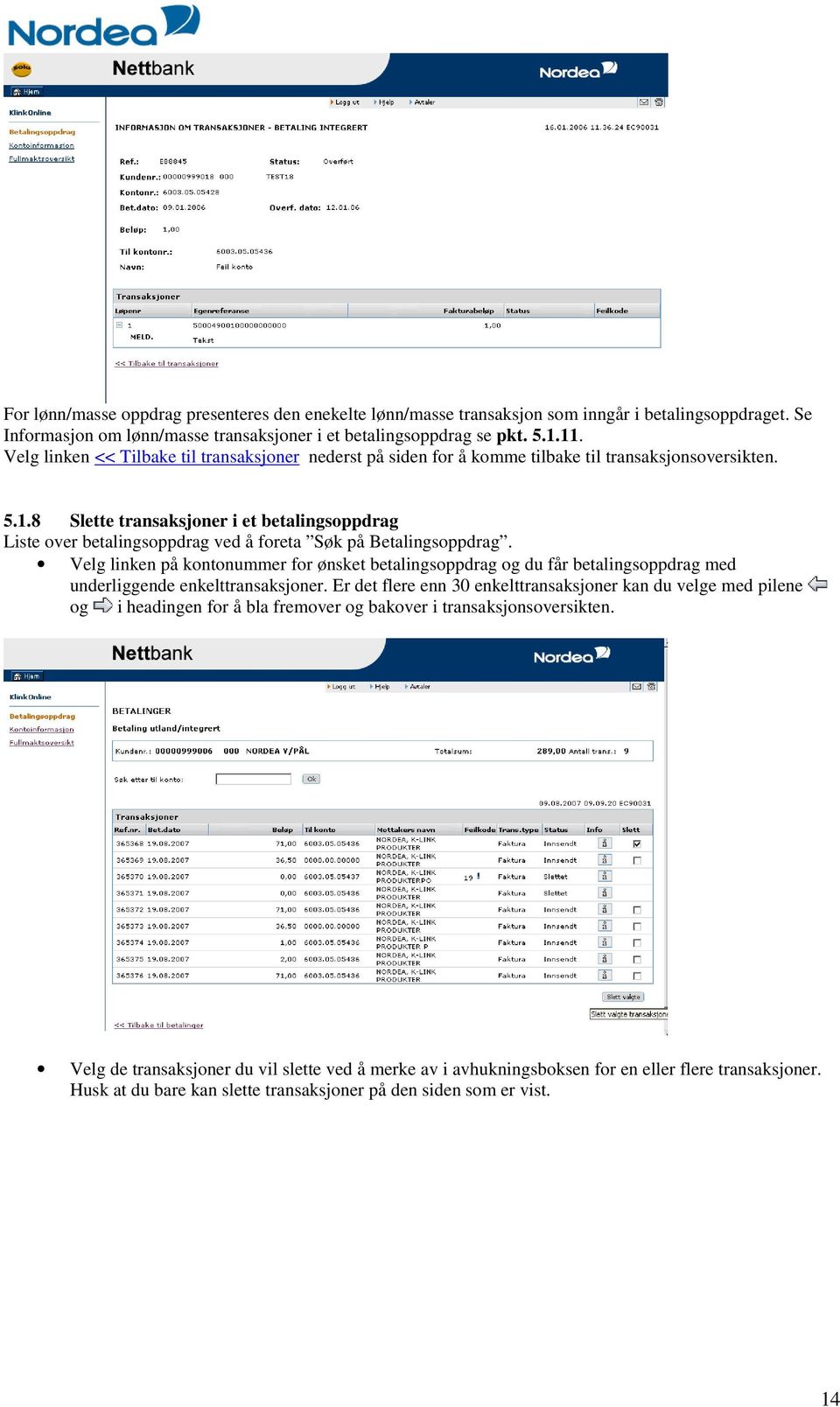 8 Slette transaksjoner i et betalingsoppdrag Liste over betalingsoppdrag ved å foreta Søk på Betalingsoppdrag.