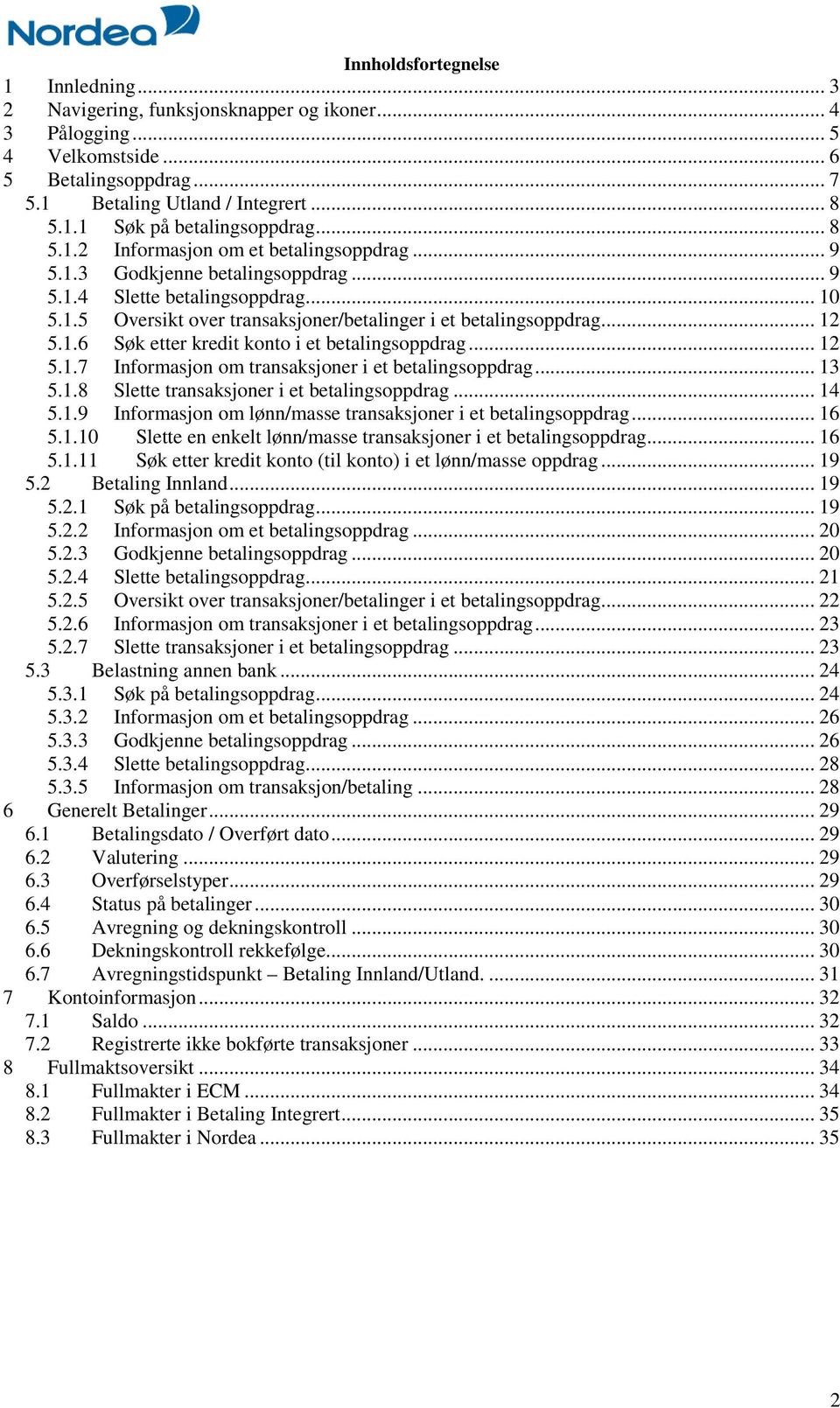 1.6 Søk etter kredit konto i et betalingsoppdrag... 12 5.1.7 Informasjon om transaksjoner i et betalingsoppdrag... 13 5.1.8 Slette transaksjoner i et betalingsoppdrag... 14 5.1.9 Informasjon om lønn/masse transaksjoner i et betalingsoppdrag.