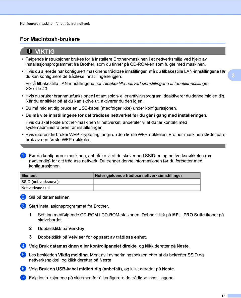 Hvis du allerede har konfigurert maskinens trådløse innstillinger, må du tilbakestille LAN-innstillingene før du kan konfigurere de trådløse innstillingene igjen.