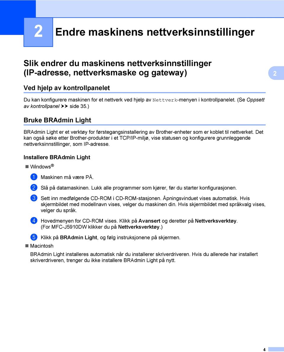 ) Bruke BRAdmin Light BRAdmin Light er et verktøy for førstegangsinstallering av Brother-enheter som er koblet til nettverket.