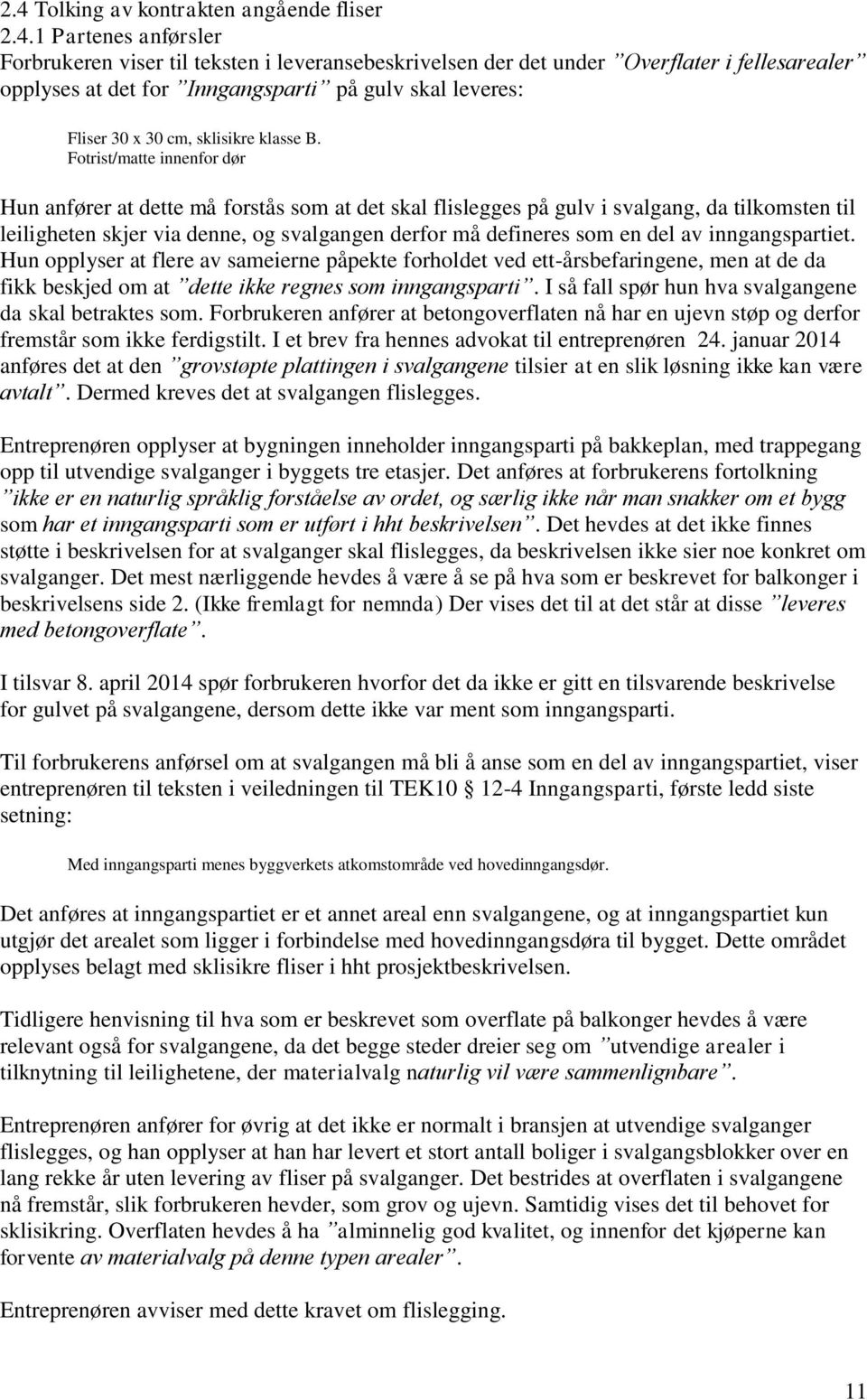 Fotrist/matte innenfor dør Hun anfører at dette må forstås som at det skal flislegges på gulv i svalgang, da tilkomsten til leiligheten skjer via denne, og svalgangen derfor må defineres som en del