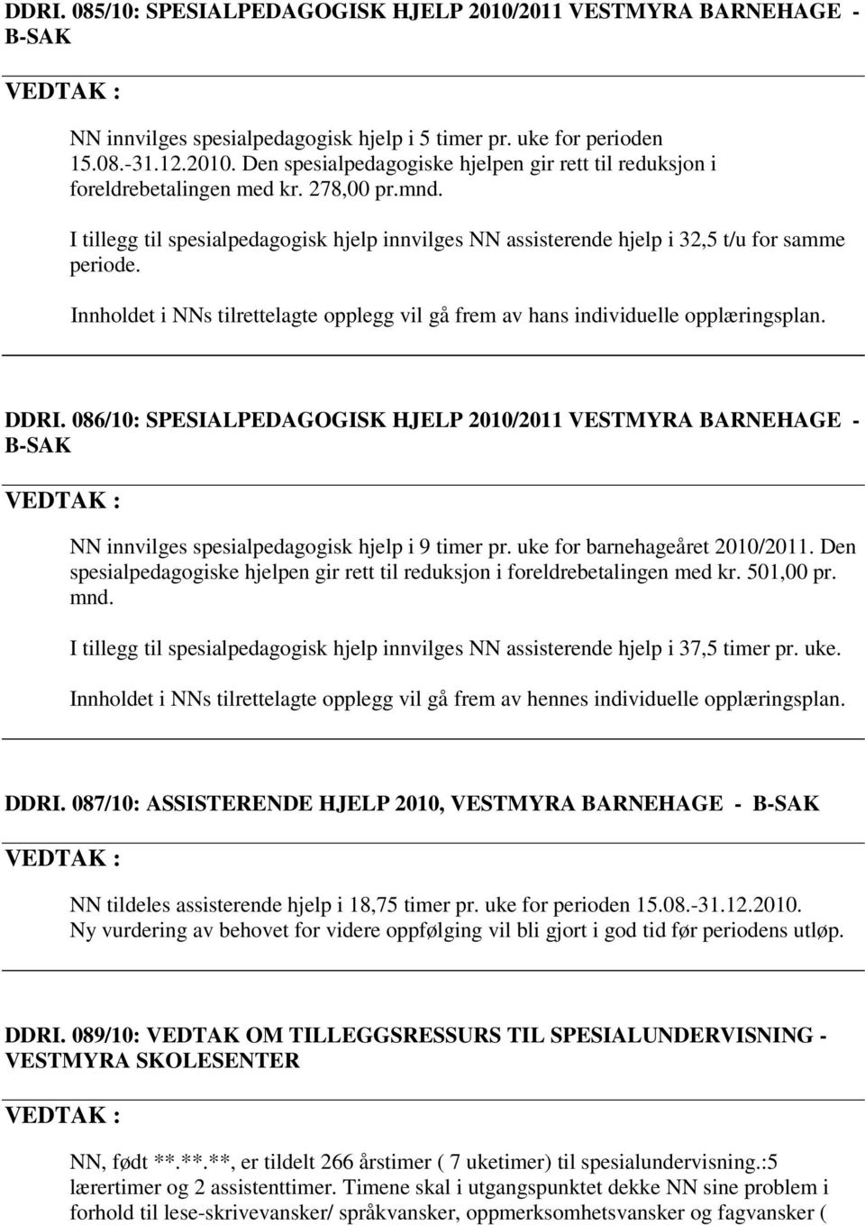 Innholdet i NNs tilrettelagte opplegg vil gå frem av hans individuelle opplæringsplan. DDRI.